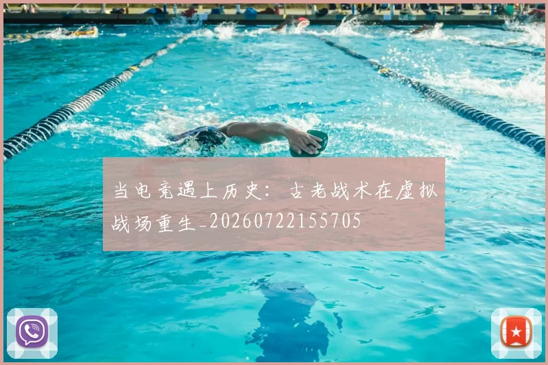 当电竞遇上历史:古老战术在虚拟战场重生_20260722155705