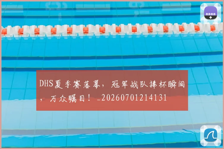 DHS夏季赛落幕,冠军战队捧杯瞬间,万众瞩目!_20260701214131
