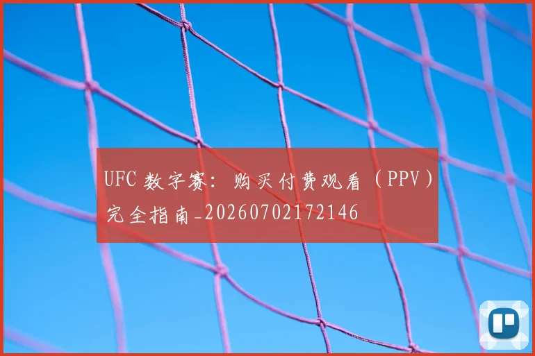UFC 数字赛:购买付费观看(PPV)完全指南_20260702172146