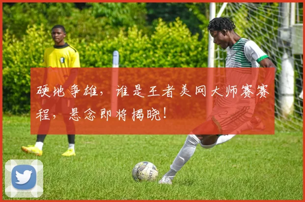 硬地争雄，谁是王者美网大师赛赛程，悬念即将揭晓！