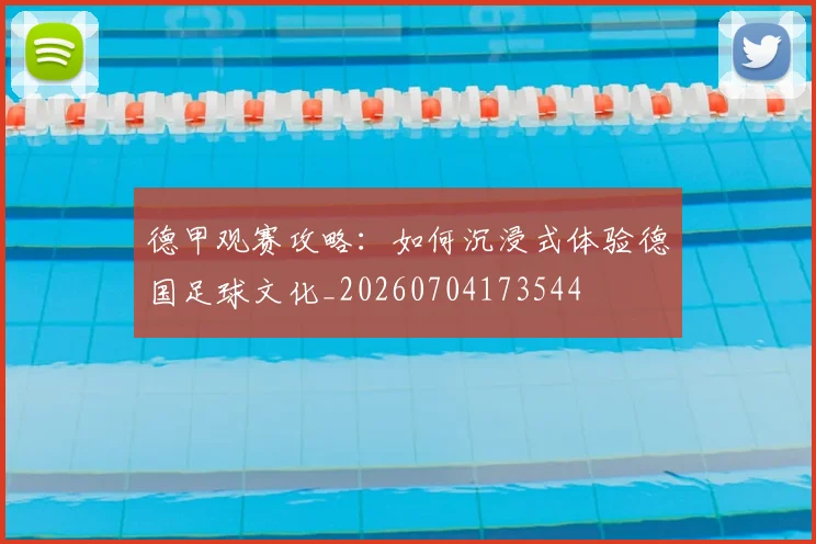 德甲观赛攻略：如何沉浸式体验德国足球文化_20260704173544