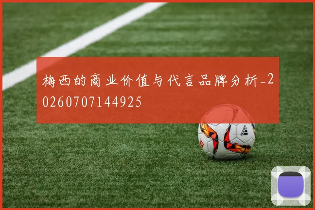 梅西的商业价值与代言品牌分析_20260707144925